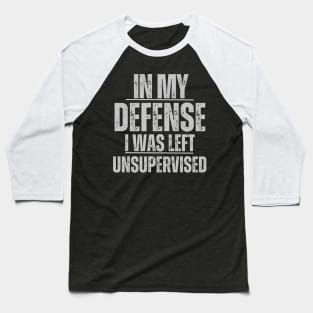Cool Funny tee In My Defense I Was Left Unsupervised Baseball T-Shirt